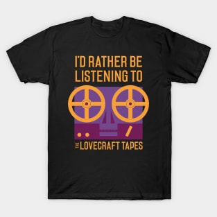 I'd Rather Be Listening To The Lovecraft Tapes T-Shirt